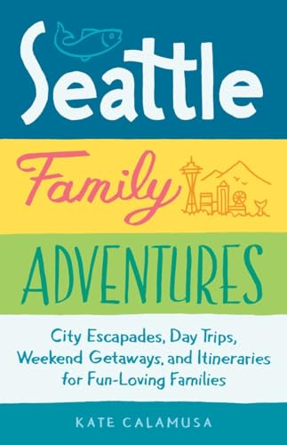 Seattle Family Adventures City Escapades, Day Trips, Weekend Getaways, and Itin [Paperback]
