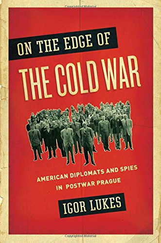 On the Edge of the Cold War American Diplomats and Spies in Postwar Prague [Hardcover]