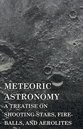 Meteoric Astronomy - a Treatise on Shooting-Stars, Fire-Balls, and Aerolites [Paperback]