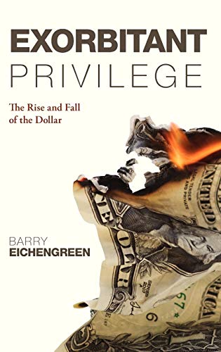 Exorbitant Privilege The Rise and Fall of the Dollar [Hardcover]