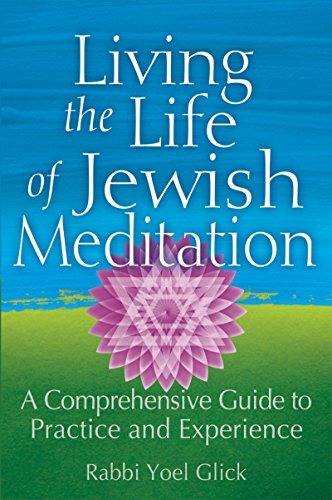 Living the Life of Jewish Meditation A Comprehensive Guide to Practice and Expe [Hardcover]