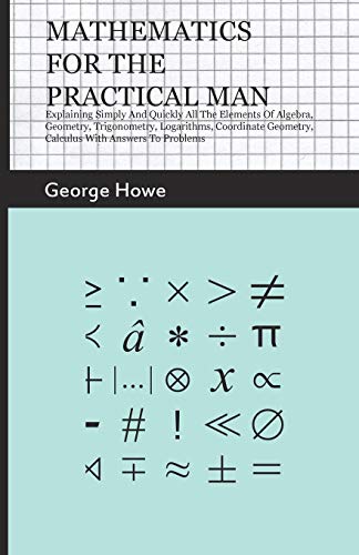 Mathematics for the Practical Man - Explaining Simply and Quickly All the Elemen [Paperback]