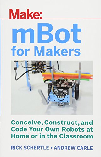 mBot for Makers Conceive, Construct, and Code Your Own Robots at Home or in the [Paperback]