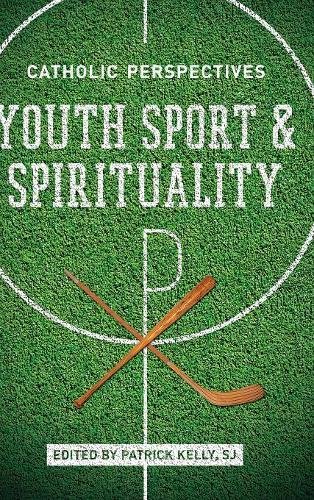 Youth Sport and Spirituality Catholic Perspectives [Hardcover]