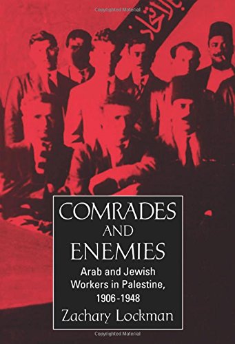 Comrades and Enemies Arab and Jewish Workers in Palestine, 1906-1948 [Paperback]