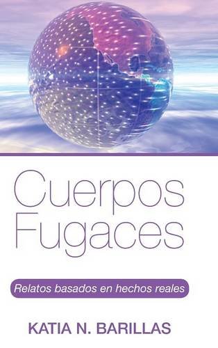 Cuerpos Fugaces Relatos Basados En Hechos Reales (spanish Edition) [Hardcover]