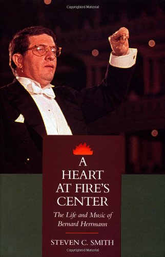 A Heart at Fire's Center The Life and Music of Bernard Herrmann [Hardcover]