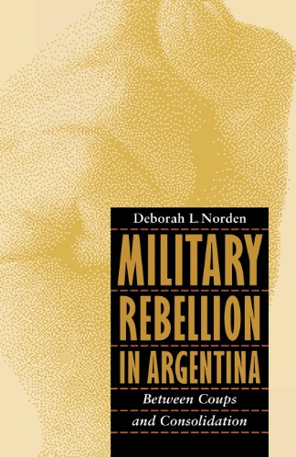 Military Rebellion in Argentina  Between Coups and Consolidation [Paperback]