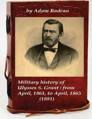Military History Of Ulysses S. Grant  From April, 1861, To April, 1865 (1881) [Paperback]