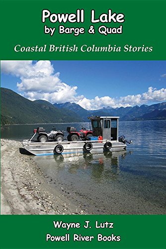 Powell Lake By Barge And Quad Coastal British Columbia Stories [Paperback]