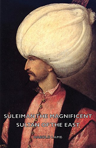 Suleiman The Magnificent - Sultan Of The East [Paperback]