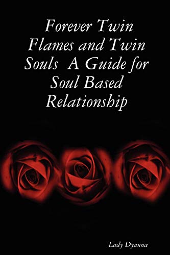 Forever Twin Flames And Twin Souls A Guide For Soul Based Relationship [Paperback]