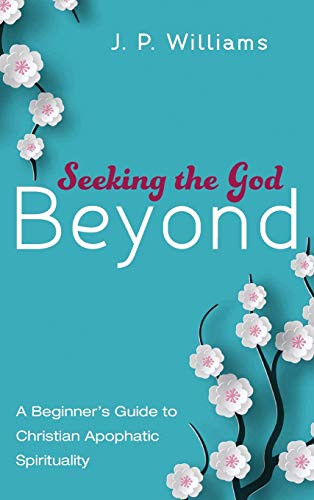 Seeking the God Beyond  A Beginner's Guide to Christian Apophatic Spirituality [Hardcover]