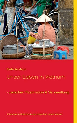 Unser Leben in Vietnam - Zwischen Faszination and Verzweiflung [Paperback]