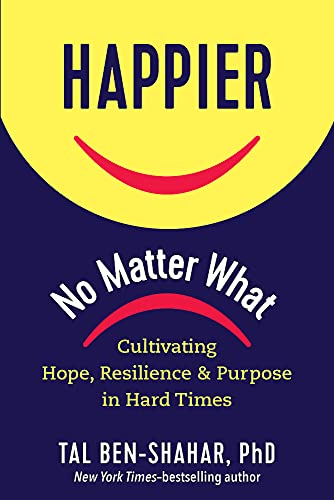 Happier, No Matter What Cultivating Hope, Resilience, and Purpose in Hard Times [Hardcover]