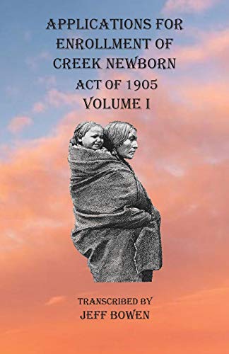 Applications for Enrollment of Creek Newborn Act of 1905 Volume I [Paperback]