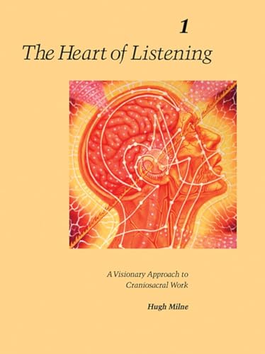 The Heart of Listening, Volume 1 A Visionary Approach to Craniosacral Work [Paperback]