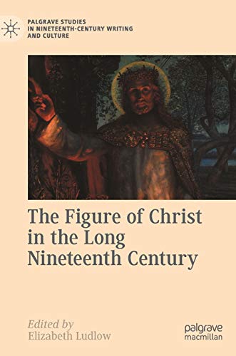 The Figure of Christ in the Long Nineteenth Century [Hardcover]