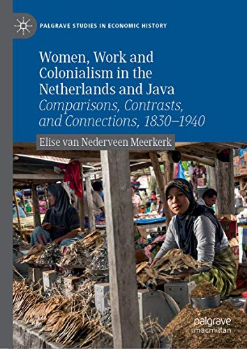 Women, Work and Colonialism in the Netherlands and Java Comparisons, Contrasts, [Hardcover]