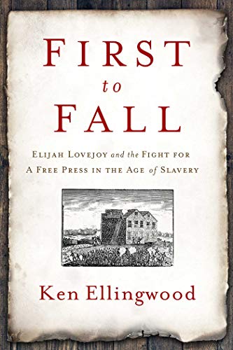 First to Fall Elijah Lovejoy and the Fight for a Free Press in the Age of Slave [Hardcover]