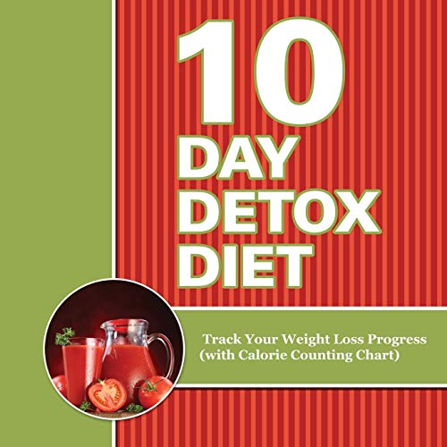 10 Day Detox Diet Track Your Weight Loss Progress (with Calorie Counting Chart) [Paperback]
