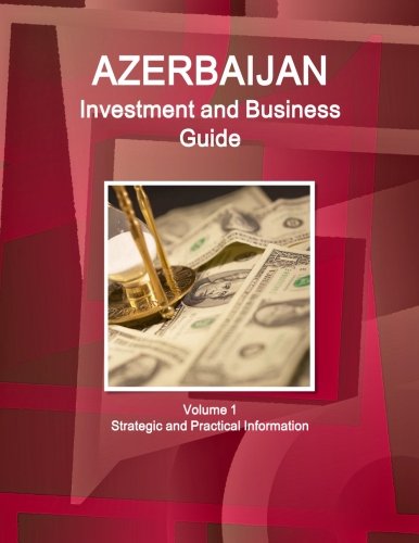 Azerbaijan Investment And Business Guide Volume 1 Strategic And Practical Inform [Paperback]
