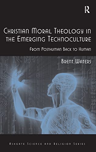 Christian Moral Theology in the Emerging Technoculture From Posthuman Back to H [Hardcover]