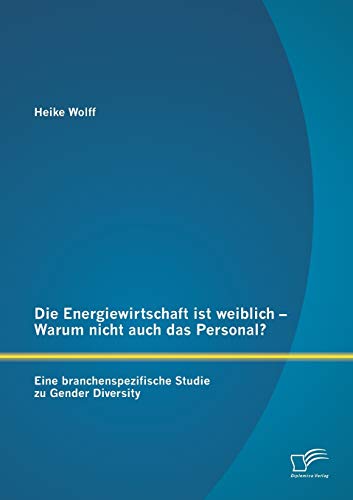 Die Energiewirtschaft Ist Weiblich - Warum Nicht Auch das Personal eine Branche [Paperback]