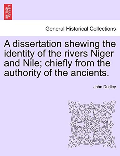 Dissertation Shewing the Identity of the Rivers Niger and Nile Chiefly from the [Paperback]
