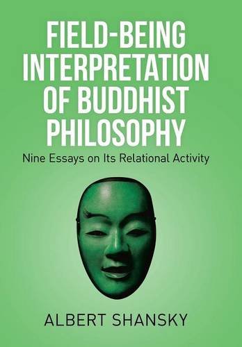 Field-Being Interpretation Of Buddhist Philosophy Nine Essays On Its Relational [Hardcover]