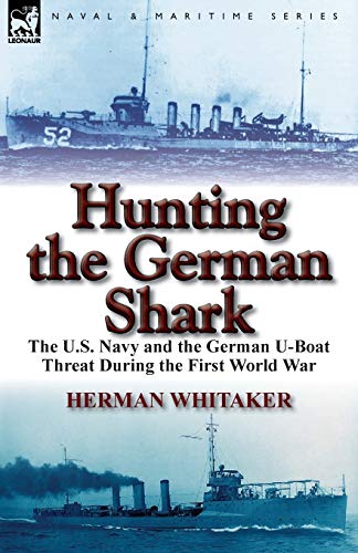 Hunting the German Shark  The U. S. Navy and the German U-Boat Threat During th [Paperback]