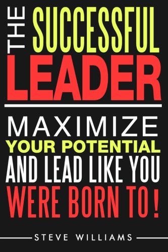 Leadership The Successful Leader - Maximize Your Potential And Lead Like You We [Paperback]
