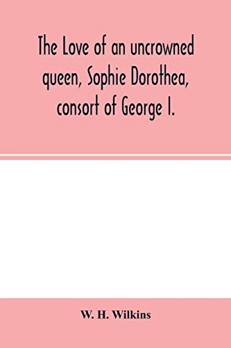 Love Of An Uncrowned Queen, Sophie Dorothea, Consort Of George I.