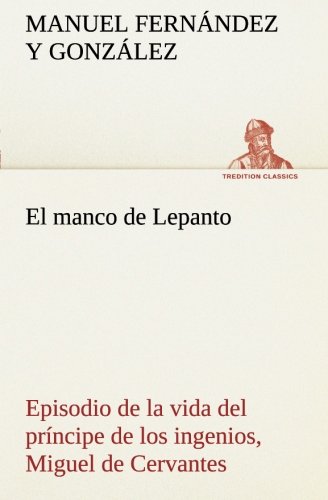 Manco de Lepanto Episodio de la Vida Del Prncipe de Los Ingenios, Miguel de Cer [Paperback]