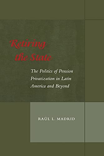 Retiring the State The Politics of Pension Privatization in Latin America and B [Paperback]