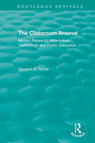 The Classroom Arsenal Military Research, Information Technology and Public Educ [Paperback]