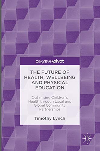 The Future of Health, Wellbeing and Physical Education Optimising Children's He [Hardcover]