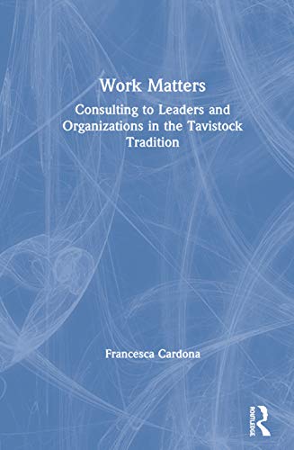 Work Matters Consulting to leaders and organizations in the Tavistock tradition [Hardcover]