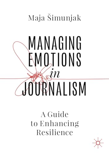 Managing Emotions in Journalism A Guide to Enhancing Resilience [Hardcover]