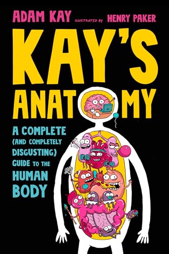 Kay's Anatomy A Complete (and Completely Disgusting) Guide to the Human Body [Paperback]