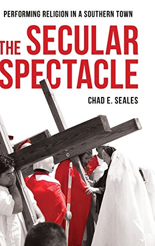 The Secular Spectacle Performing Religion in a Southern Town [Hardcover]