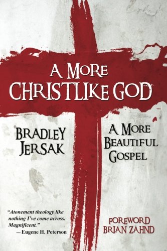 A More Christlike God A More Beautiful Gospel [Paperback]