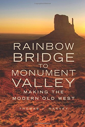 Rainbow Bridge To Monument Valley Making The Modern Old West [Paperback]