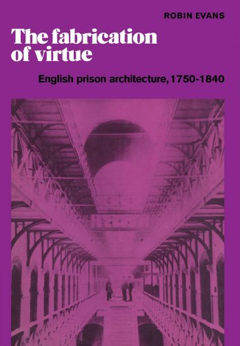 The Fabrication of Virtue English Prison Architecture, 1750}}}1840 [Paperback]