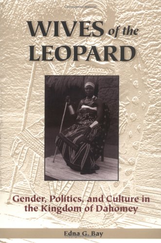 Wives Of The Leopard Gender, Politics, And Culture In The Kingdom Of Dahomey [Paperback]