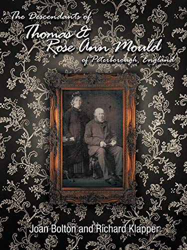 The Descendants Of Thomas & Rose Ann Mould Of Peterborough, England [Paperback]
