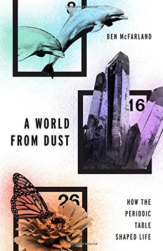 A World From Dust: How the Periodic Table Shaped Life [Hardcover]