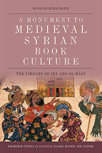 A Monument to Medieval Syrian Book Culture The Library of Ibn 'Abd al-Hadi [Hardcover]