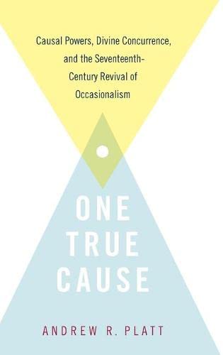 One True Cause Causal Powers, Divine Concurrence,  and the Seventeenth-Century  [Hardcover]
