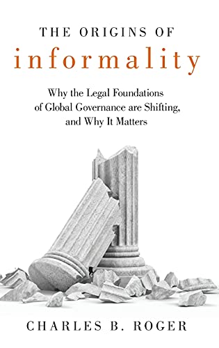 The Origins of Informality Why the Legal Foundations of Global Governance are S [Hardcover]
